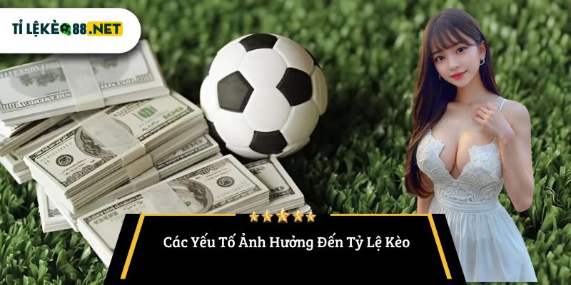 Các Yếu Tố Ảnh Hưởng Đến Tỷ Lệ Kèo