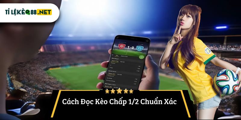 Cách Đọc Kèo Chấp 1/2 Chuẩn Xác
