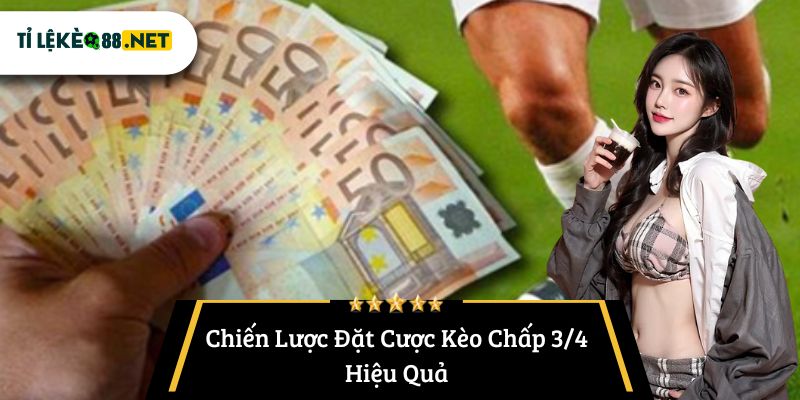 Chiến Lược Đặt Cược Kèo Chấp 3/4 Hiệu QuảChiến Lược Đặt Cược Kèo Chấp 3/4 Hiệu Quả
