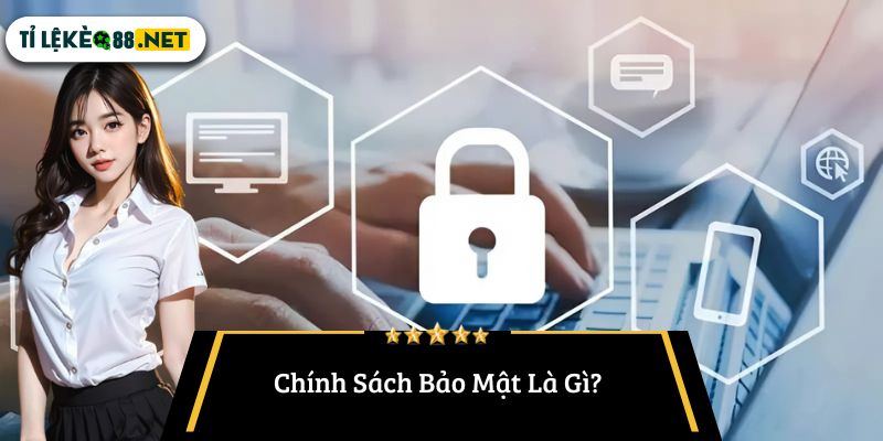 Chính Sách Bảo Mật Là Gì?