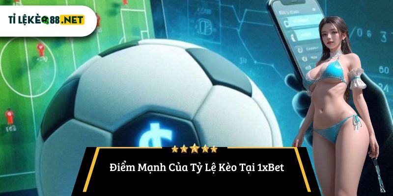 Điểm Mạnh Của Tỷ Lệ Kèo Tại 1xBet