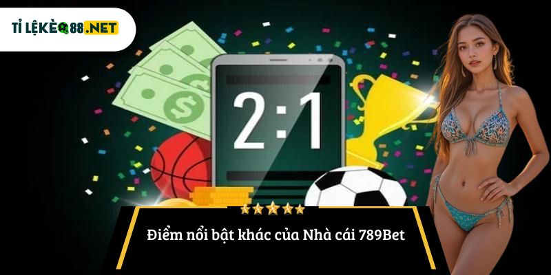 Điểm nổi bật khác của Nhà cái 789Bet