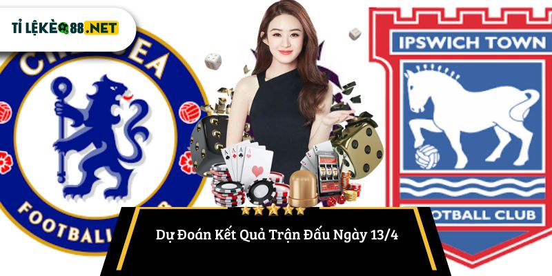 Dự Đoán Kết Quả Trận Đấu Ngày 13/4