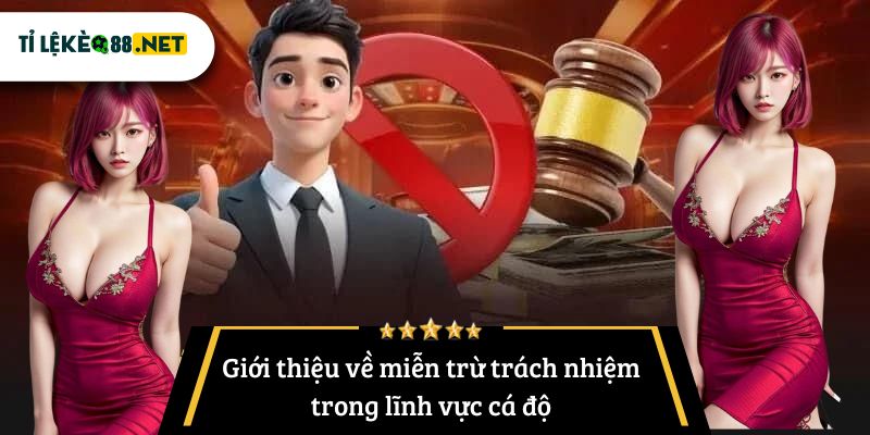 Giới thiệu về miễn trừ trách nhiệm trong lĩnh vực cá độ