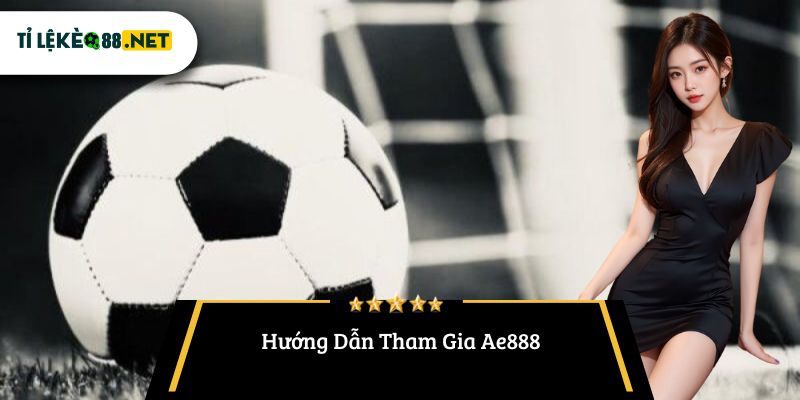 Hướng Dẫn Tham Gia Ae888