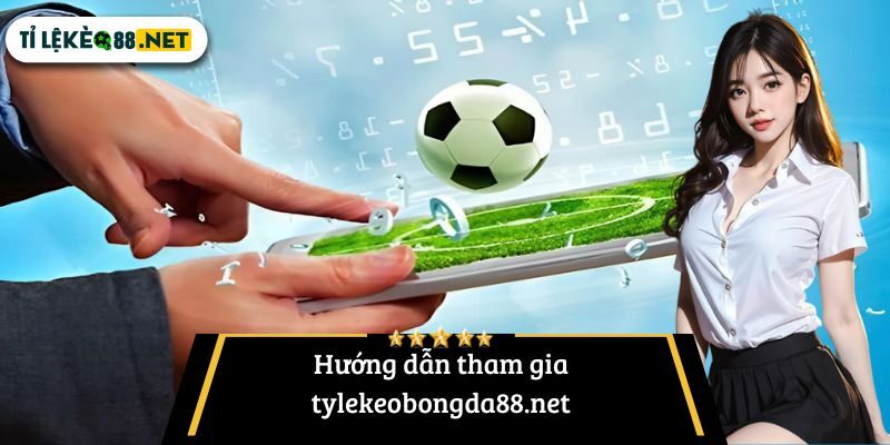 Hướng dẫn tham gia tylekeobongda88.net
