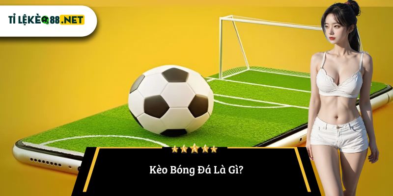 Kèo Bóng Đá Là Gì?