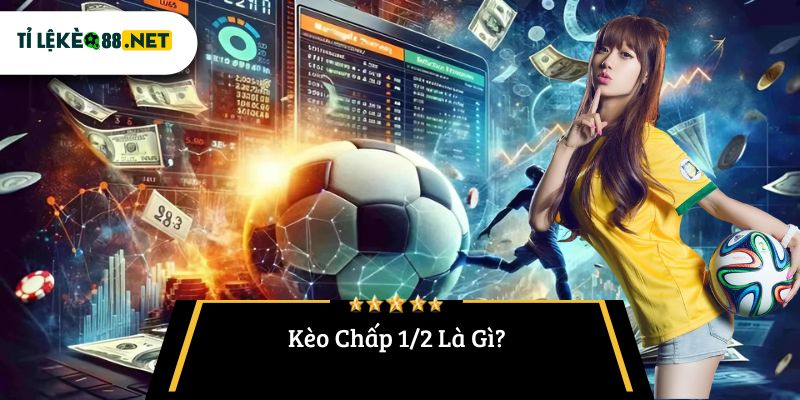 Kèo Chấp 1/2 Là Gì?