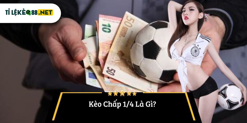Kèo Chấp 1/4 Là Gì?