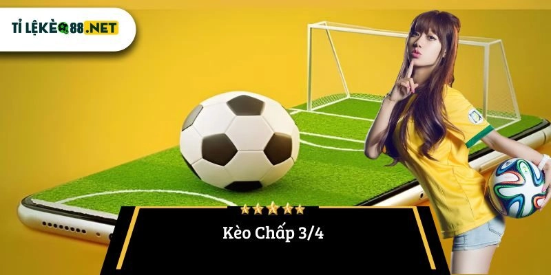 Kèo Chấp 3/4