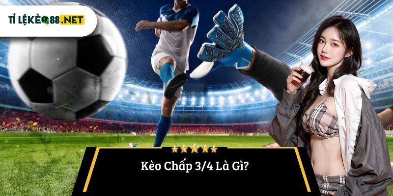 Kèo Chấp 3/4 Là Gì?