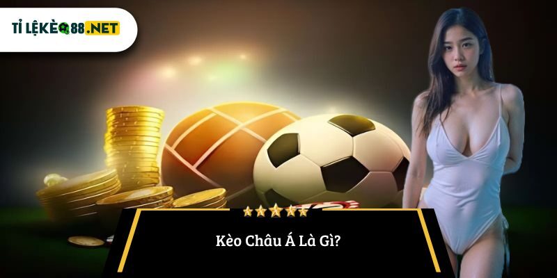 Kèo Châu Á Là Gì?