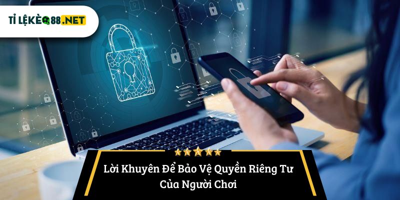 Lời Khuyên Để Bảo Vệ Quyền Riêng Tư Của Người Chơi