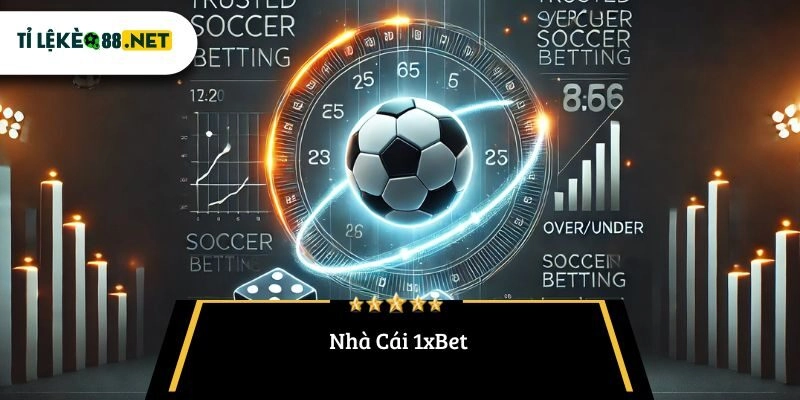 Nhà Cái 1xBet – Đánh Giá Tỷ Lệ Kèo Và Trải Nghiệm Cá Cược Hàng Đầu