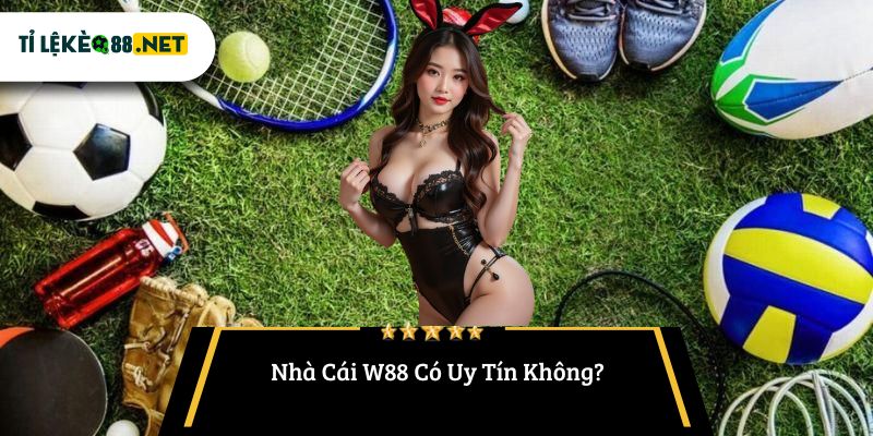 Nhà Cái W88 Có Uy Tín Không?