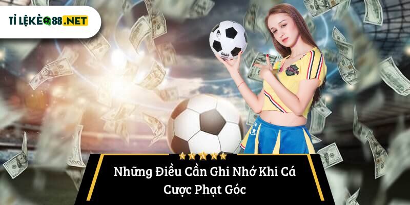 Những Điều Cần Ghi Nhớ Khi Cá Cược Phạt Góc