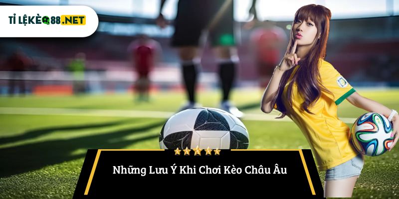 Những Lưu Ý Khi Chơi Kèo Châu Âu