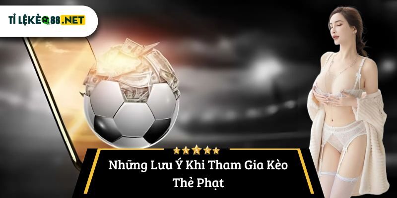 Những Lưu Ý Khi Tham Gia Kèo Thẻ Phạt