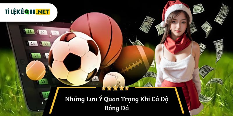 Những Lưu Ý Quan Trọng Khi Cá Độ Bóng Đá