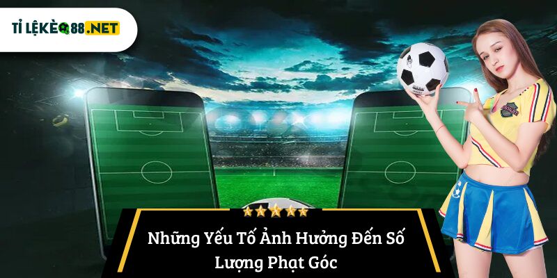 Những Yếu Tố Ảnh Hưởng Đến Số Lượng Phạt Góc