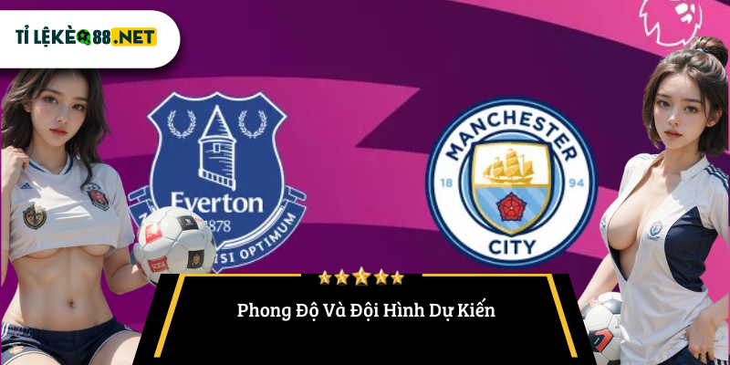 Phong Độ Và Đội Hình Dự Kiến