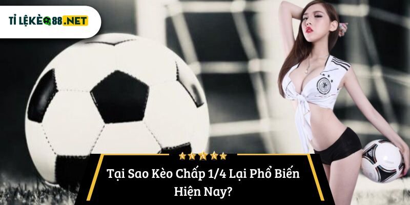 Tại Sao Kèo Chấp 1/4 Lại Phổ Biến Hiện Nay?