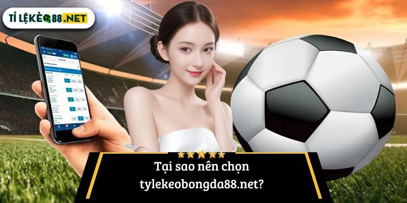 Tại sao nên chọn tylekeobongda88.net?