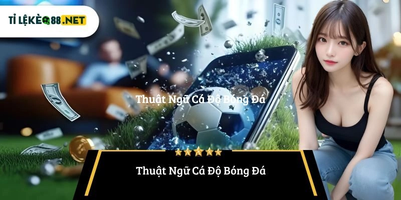 Thuật Ngữ Cá Độ Bóng Đá