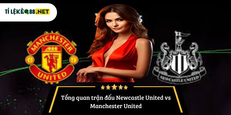 Tổng quan trận đấu Newcastle United vs Manchester United