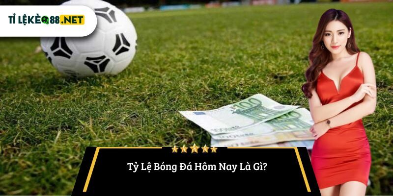 Tỷ Lệ Bóng Đá Hôm Nay Là Gì?