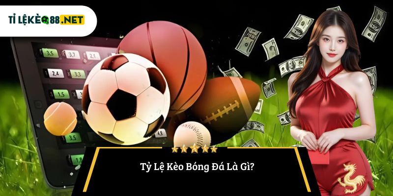 Tỷ Lệ Kèo Bóng Đá Là Gì?