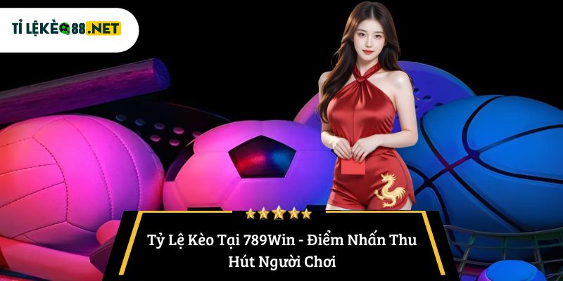 Tỷ Lệ Kèo Tại 789Win - Điểm Nhấn Thu Hút Người Chơi