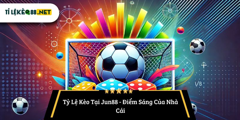 Tỷ Lệ Kèo Tại Jun88 - Điểm Sáng Của Nhà Cái