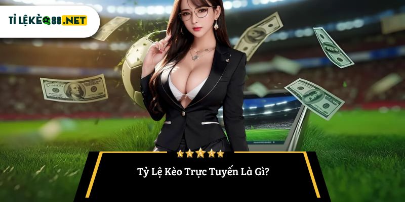 Tỷ Lệ Kèo Trực Tuyến Là Gì?