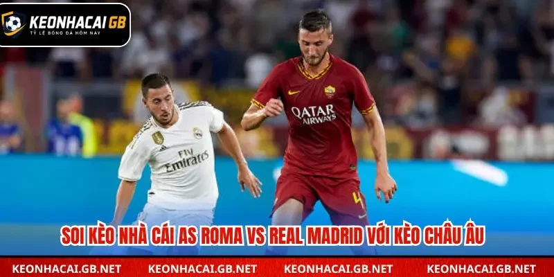 Soi kèo nhà cái AS Roma vs Real Madrid qua kèo châu Âu
