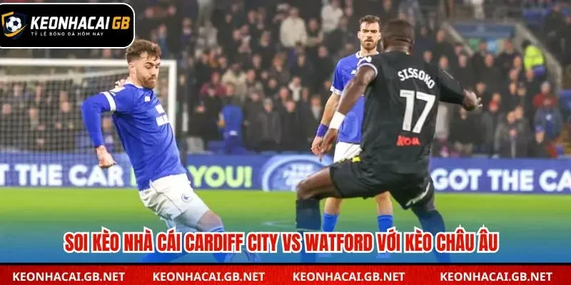Thông tin kèo châu Âu giữa Cardiff City vs Watford
