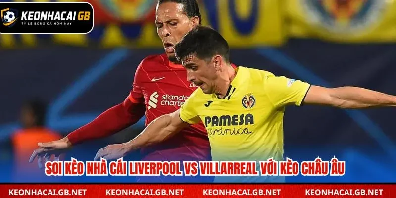 Soi kèo nhà cái Liverpool vs Villarreal qua kèo châu Âu