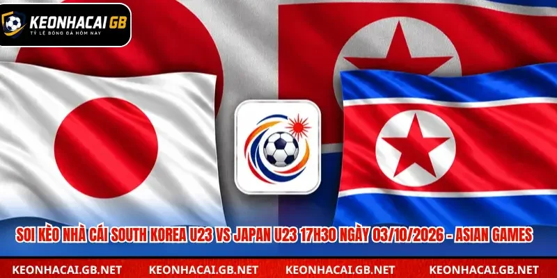 Soi Kèo Nhà Cái South Korea U23 Vs Japan U23 17h30 Ngày 03/10/2026 – Asian Games