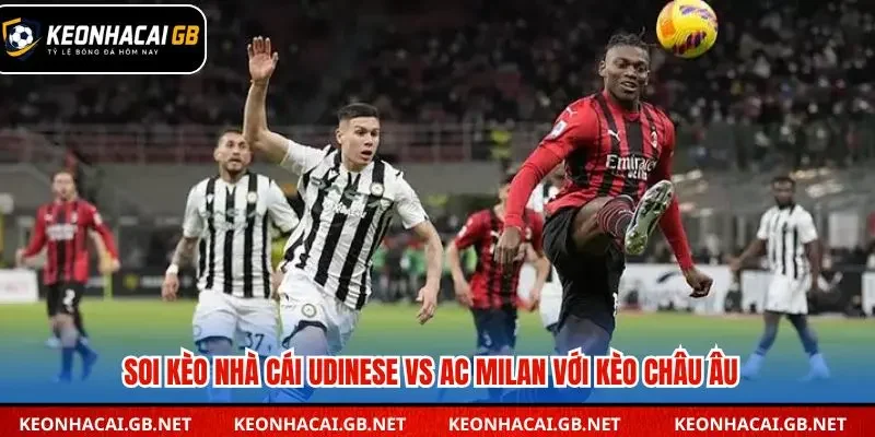 Soi kèo nhà cái Udinese vs AC Milan qua kèo châu Âu